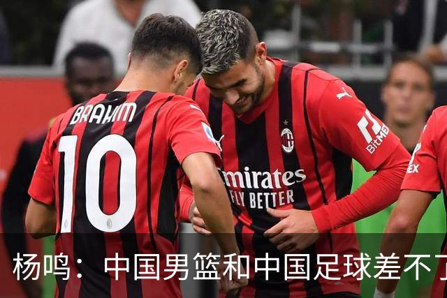杨鸣：中国男篮和中国足球差不了太多，没有气场，失去了绝对优势