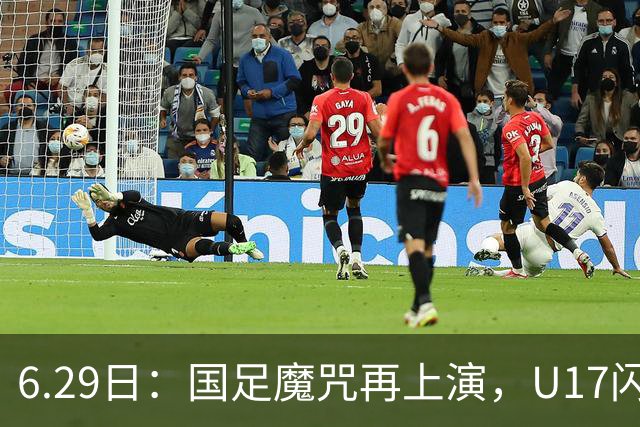 6.29日：国足魔咒再上演，U17闪耀亚洲，为何成年后集体失声？